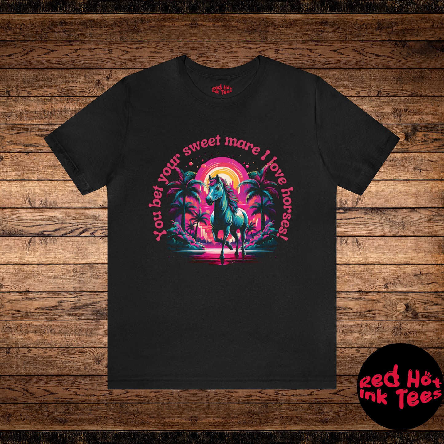 You Bet Your Sweet Mare I Love Horses! Tee