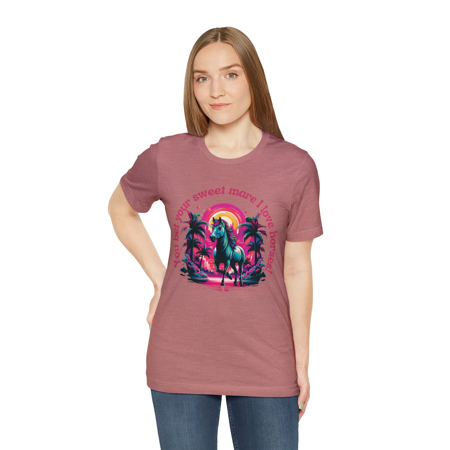 You Bet Your Sweet Mare I Love Horses! Tee