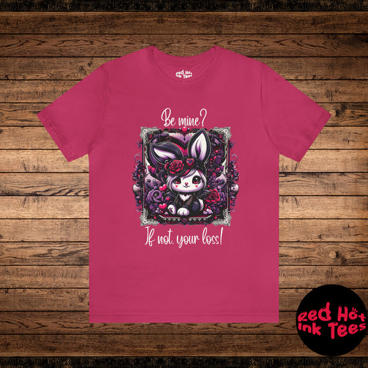 🐰✨ "Be Mine? If Not, Your Loss!" Tee 🌹🖤