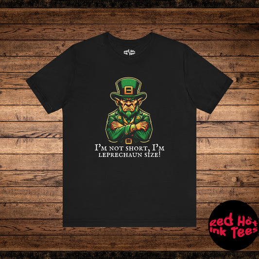 His I'm Not Short, I'm Leprechaun Size! Tee