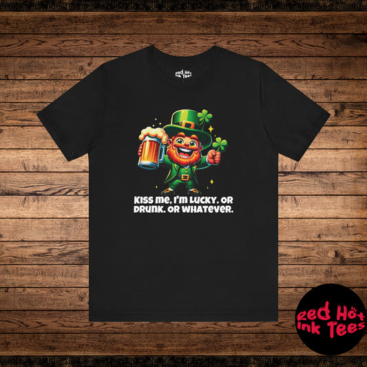 Kiss Me, I'm Lucky. Or Drunk. Or Whatever Tee