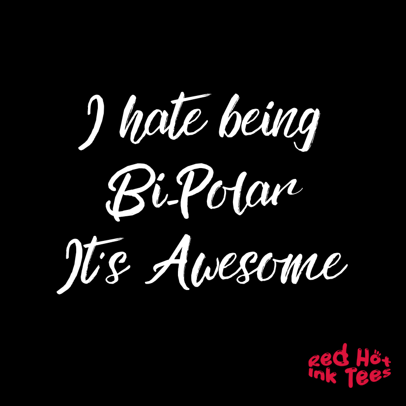 I hate being Bi-Polar It’s Awesome Tee